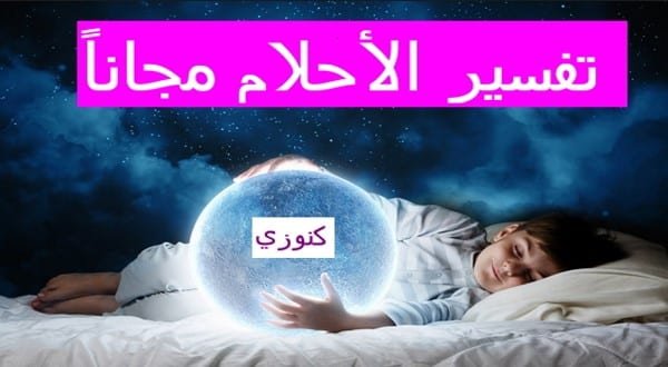 تفسير الأحلام مجانا اكتب حلمك لترى بنفسك الإجابة فورا كنوزي